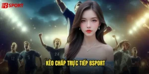 Kèo chấp trực tiếp bsport