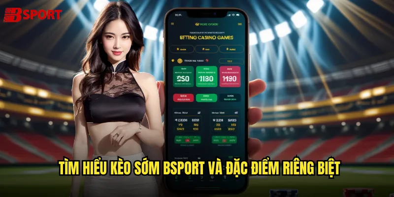 Tìm hiểu Kèo sớm bsport và đặc điểm riêng biệt