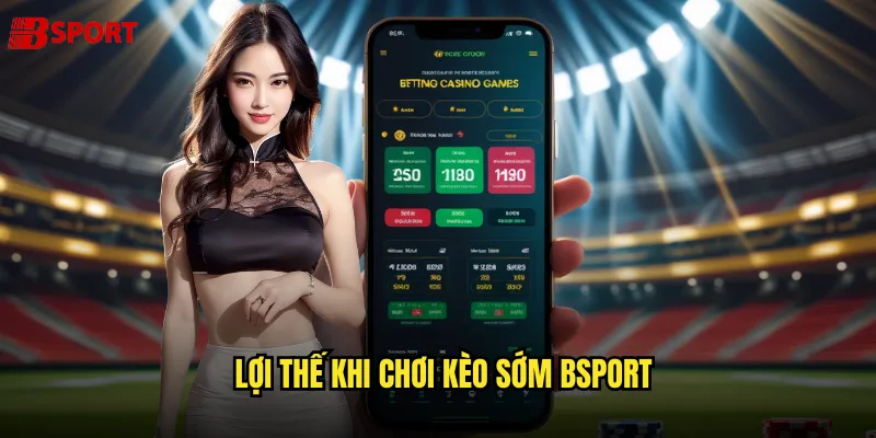 Lợi thế khi chơi Kèo sớm bsport