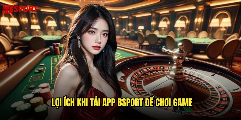 Lợi ích khi tải app bsport để chơi game