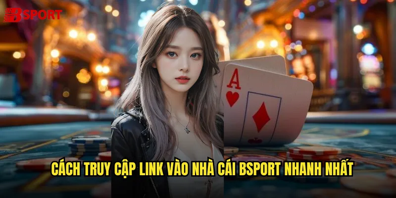 Link vào nhà cái bsport chính thức và an toàn cho người chơi 2 Cách truy cập link vào nhà cái bsport nhanh nhất