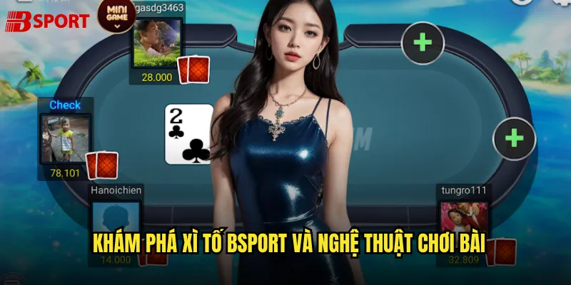 Xì Tố Bsport Cuộc Đối Đầu Trí Tuệ Đỉnh Cao 2 Khám phá xì tố bsport và nghệ thuật chơi bài