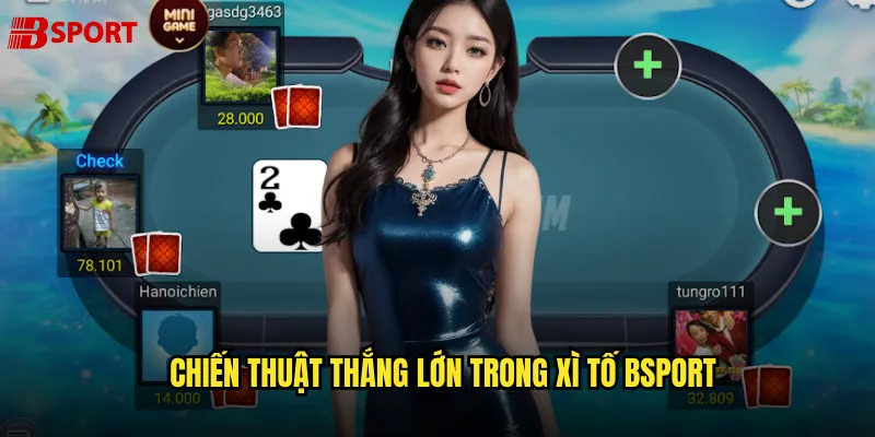 Xì Tố Bsport Cuộc Đối Đầu Trí Tuệ Đỉnh Cao 3 Chiến thuật thắng lớn trong xì tố bsport