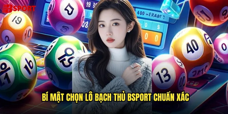 Bí mật chọn lô bạch thủ bsport chuẩn xác