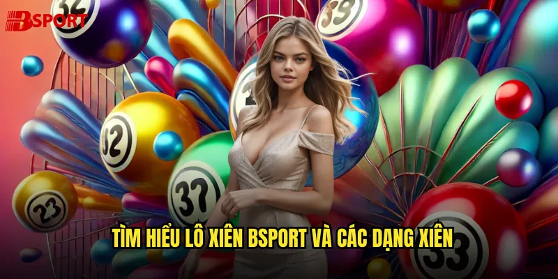 Tìm hiểu lô xiên bSport và các dạng xiên
