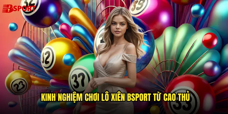 Kinh nghiệm chơi lô xiên bsport từ cao thủ