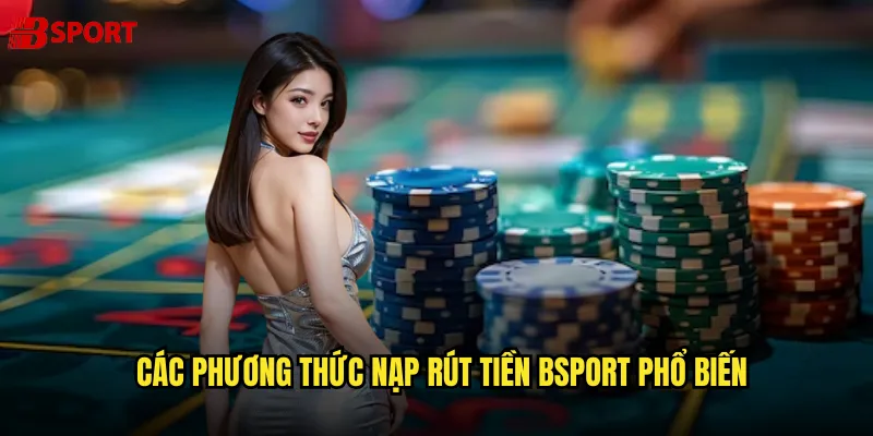 Các phương thức Nạp Rút Tiền bsport phổ biến