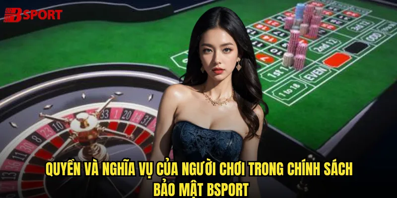 Chính sách bảo mật bsport bảo vệ tuyệt đối thông tin khách hàng 2 Quyền và nghĩa vụ của người chơi trong chính sách bảo mật bsport
